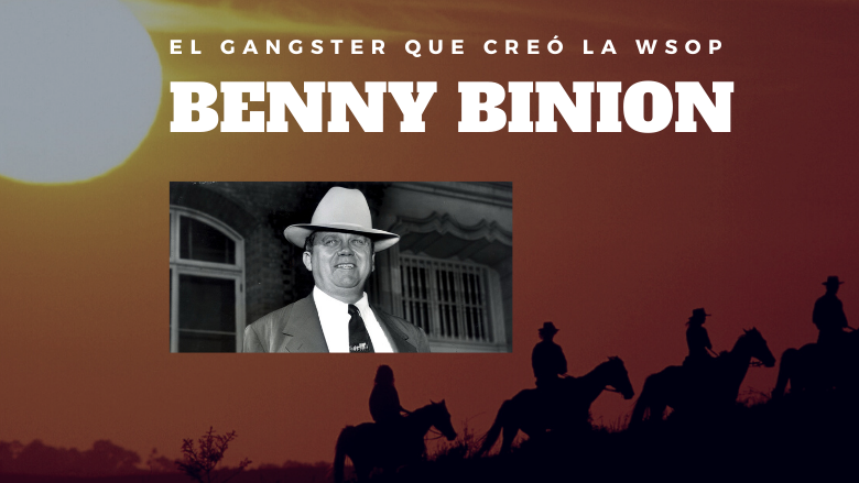 Benny Binion: El gangster que creó las WSOP (y II)