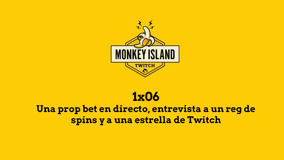 Monkey Island 1x06: Una prop bet en directo, entrevista a un reg de spins y a una estrella de Twitch