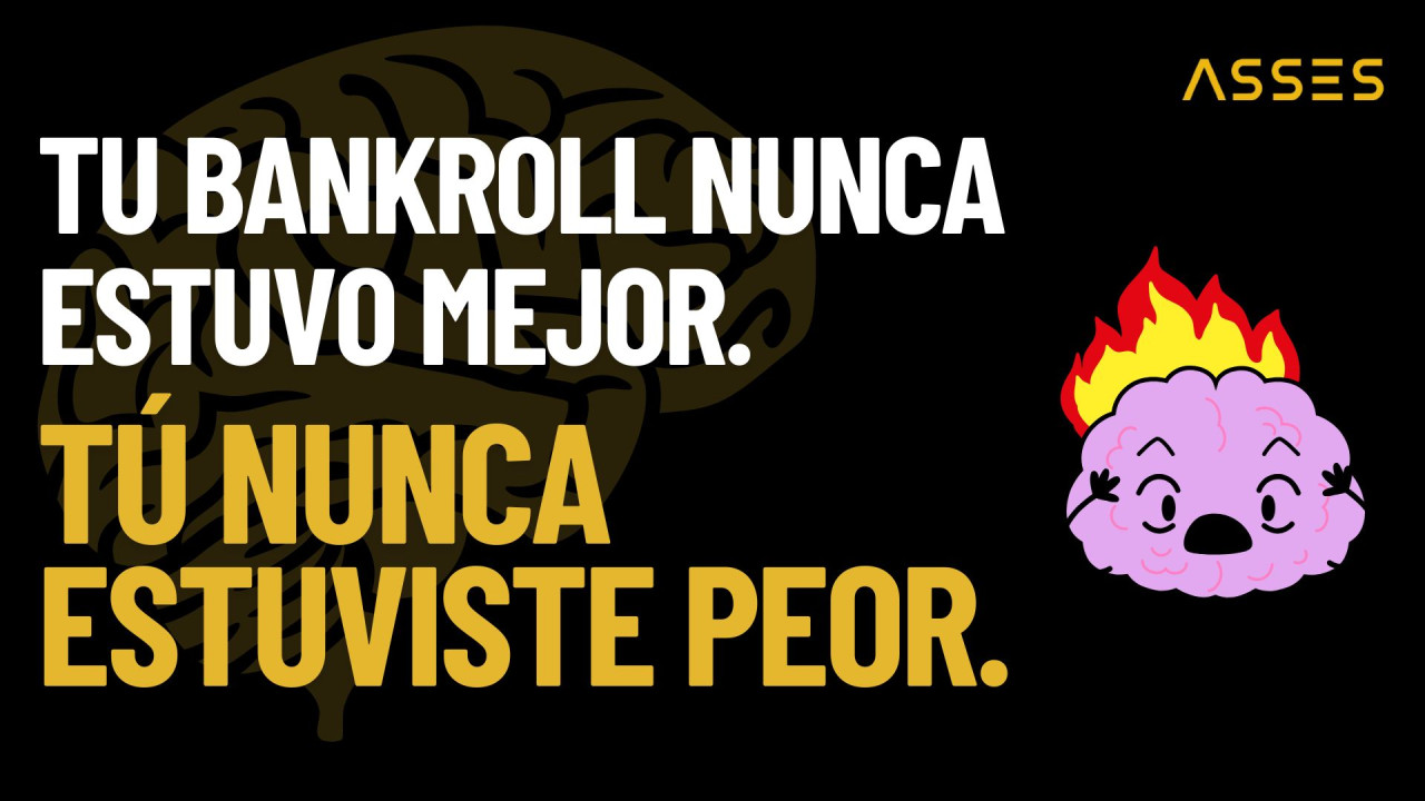 Tu bankroll nunca estuvo mejor. Tú nunca estuviste peor.