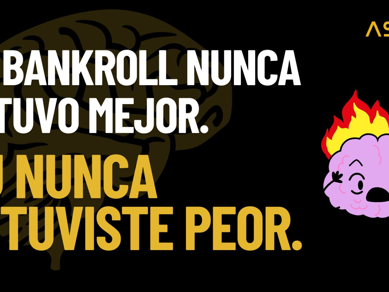 Tu bankroll nunca estuvo mejor. Tú nunca estuviste peor.
